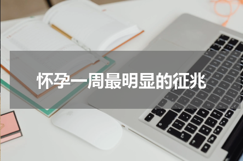 怀孕一周最明显的征兆