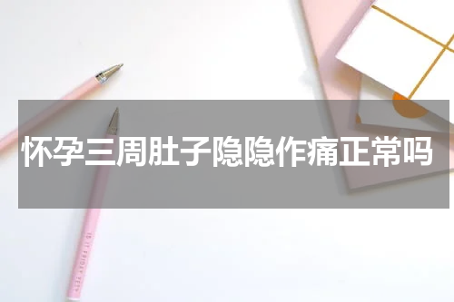 怀孕三周肚子隐隐作痛正常吗