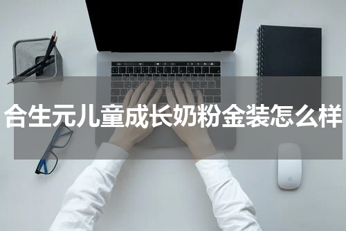 合生元儿童成长奶粉金装怎么样