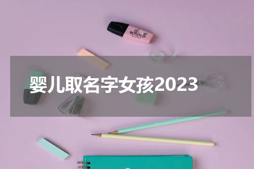 婴儿取名字女孩2023
