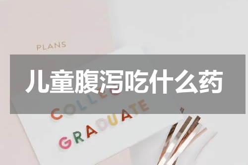 儿童腹泻吃什么药