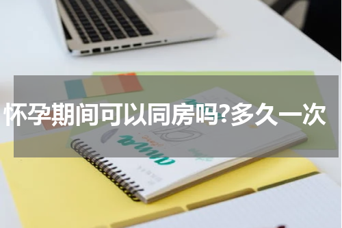 怀孕期间可以同房吗?多久一次