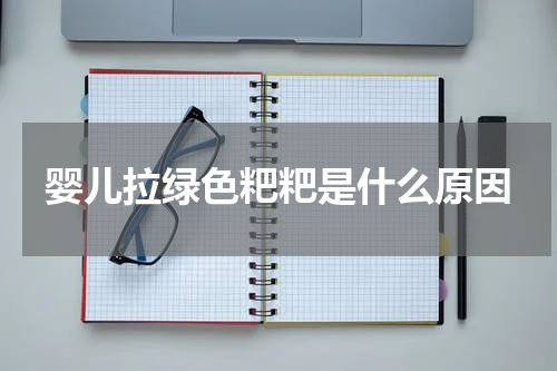 婴儿拉绿色粑粑是什么原因
