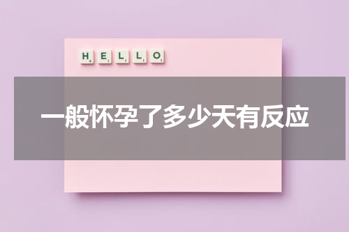 一般怀孕了多少天有反应
