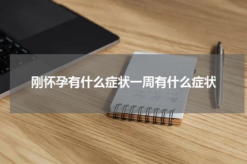 刚怀孕有什么症状一周有什么症状