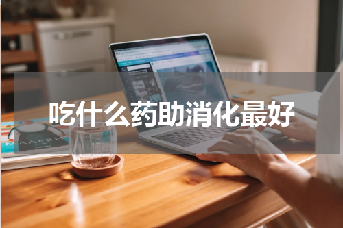 吃什么药助消化最好