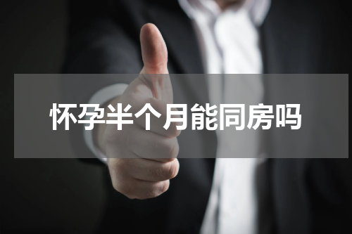 怀孕半个月能同房吗