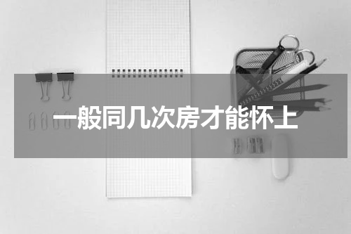 一般同几次房才能怀上