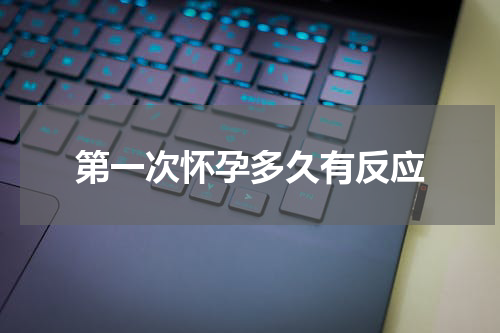 第一次怀孕多久有反应