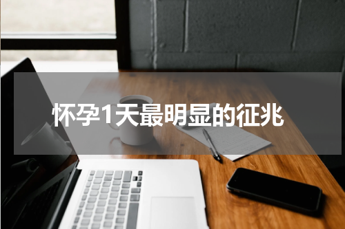 怀孕1天最明显的征兆