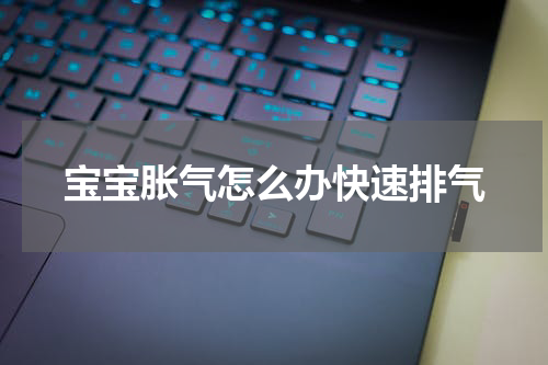 宝宝胀气怎么办快速排气