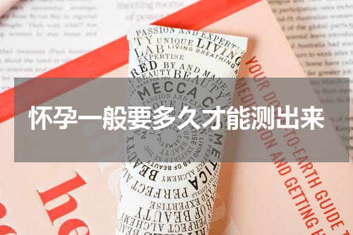 怀孕一般要多久才能测出来