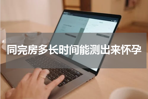 同完房多长时间能测出来怀孕
