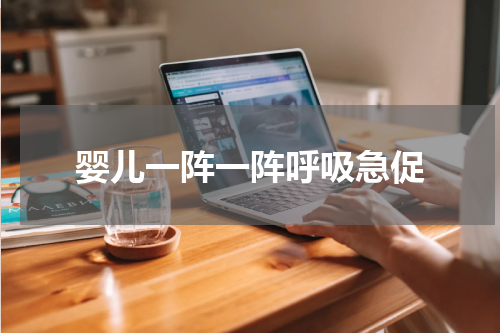 婴儿一阵一阵呼吸急促