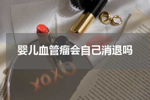 婴儿血管瘤会自己消退吗