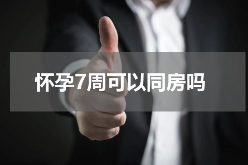 怀孕7周可以同房吗