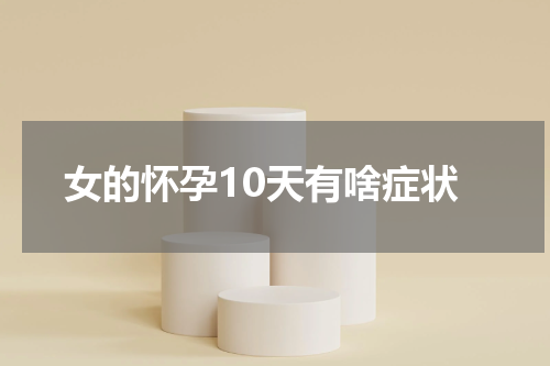 女的怀孕10天有啥症状