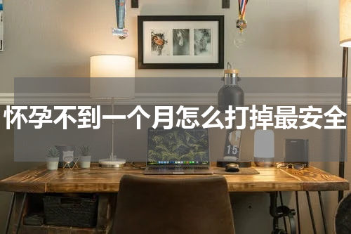 怀孕不到一个月怎么打掉最安全