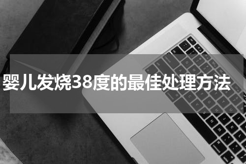 婴儿发烧38度的最佳处理方法
