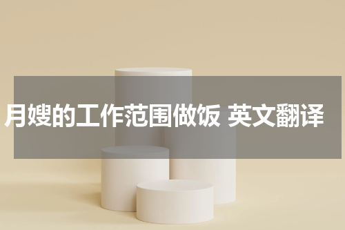 月嫂的工作范围做饭 英文翻译