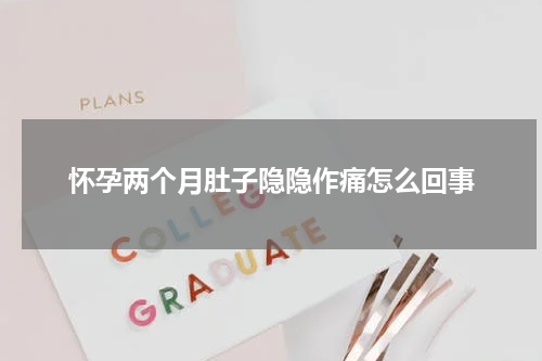 怀孕两个月肚子隐隐作痛怎么回事