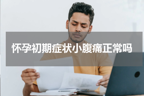 怀孕初期症状小腹痛正常吗