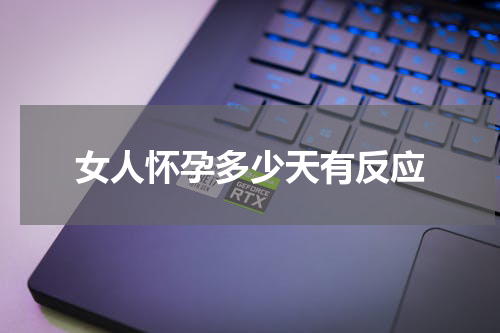 女人怀孕多少天有反应