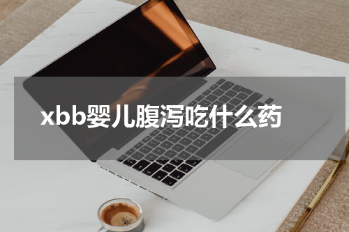 xbb婴儿腹泻吃什么药