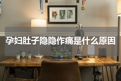 孕妇肚子隐隐作痛是什么原因