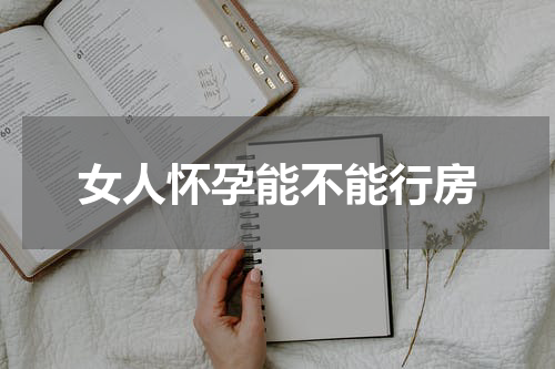 女人怀孕能不能行房