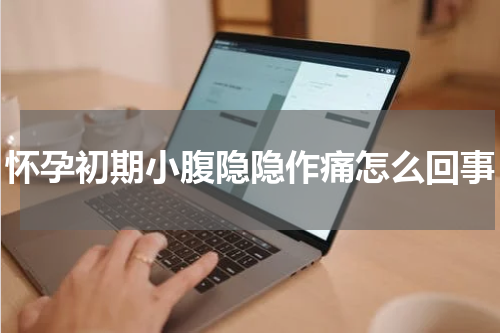 怀孕初期小腹隐隐作痛怎么回事