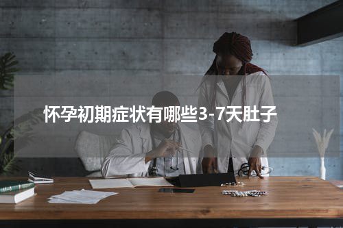 怀孕初期症状有哪些3-7天肚子