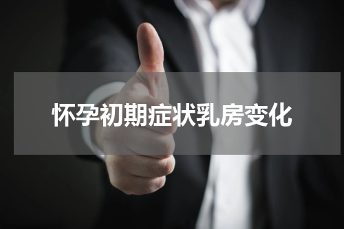 怀孕初期症状乳房变化