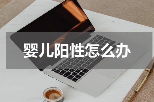 婴儿阳性怎么办