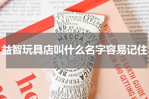 益智玩具店叫什么名字容易记住