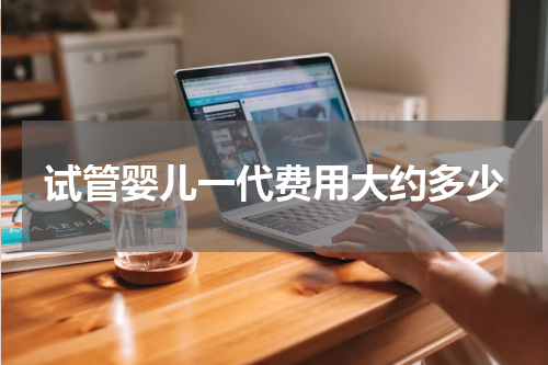 试管婴儿一代费用大约多少