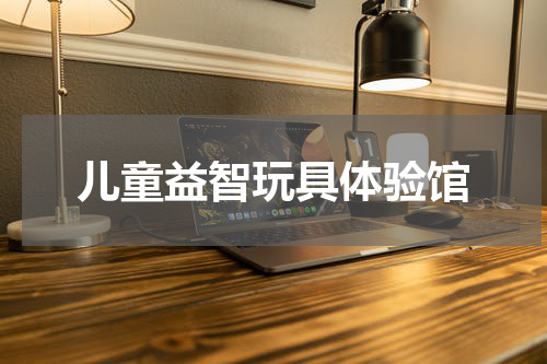儿童益智玩具体验馆