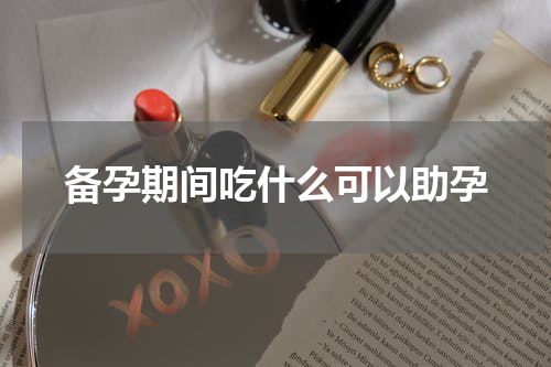 备孕期间吃什么可以助孕