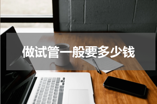 做试管一般要多少钱