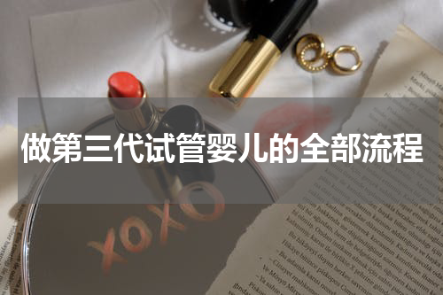 做第三代试管婴儿的全部流程