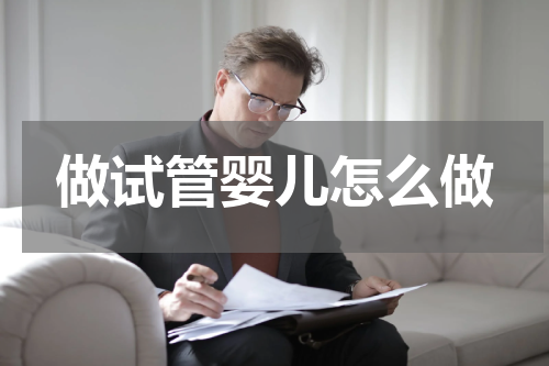 做试管婴儿怎么做