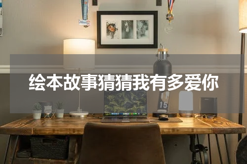 绘本故事猜猜我有多爱你