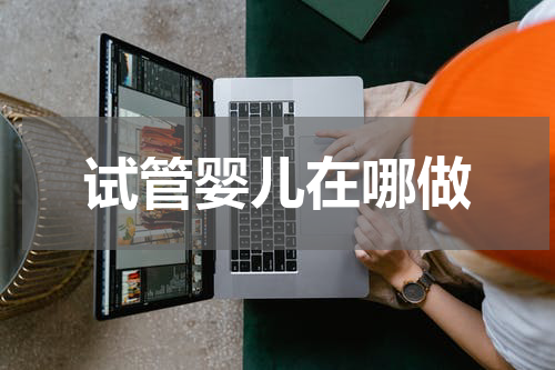 试管婴儿在哪做