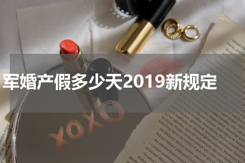 军婚产假多少天2019新规定