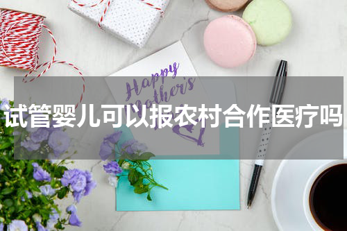 试管婴儿可以报农村合作医疗吗