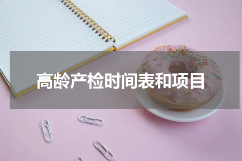 高龄产检时间表和项目