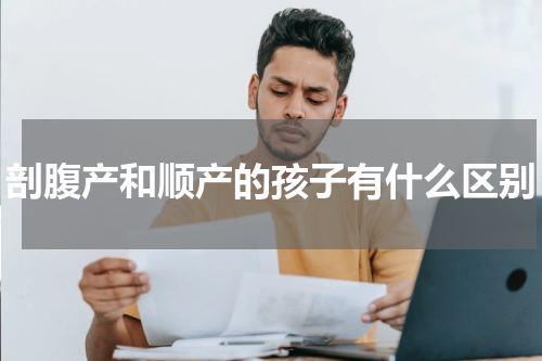 剖腹产和顺产的孩子有什么区别