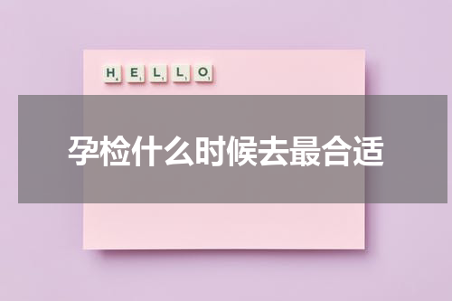 孕检什么时候去最合适