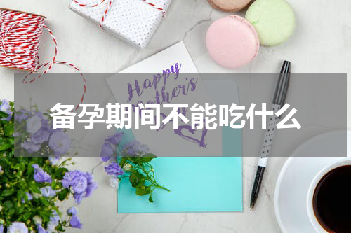 备孕期间不能吃什么