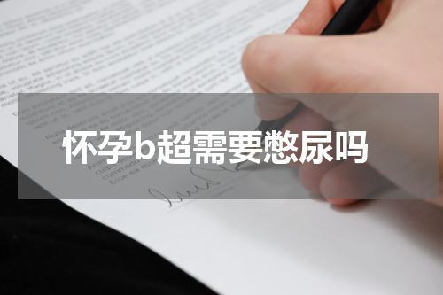 怀孕b超需要憋尿吗